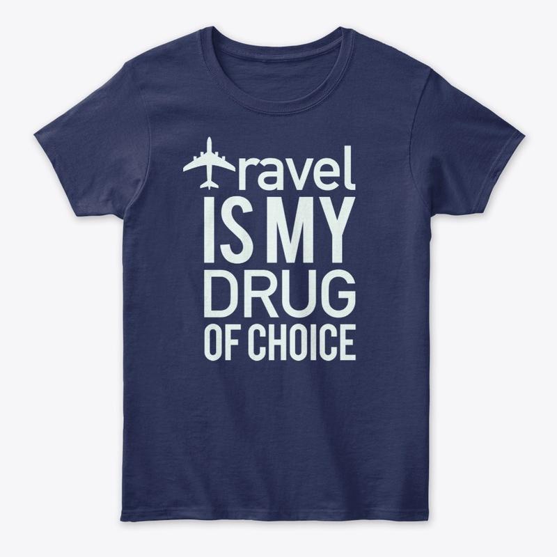 Travel Is My Drug Of Choice